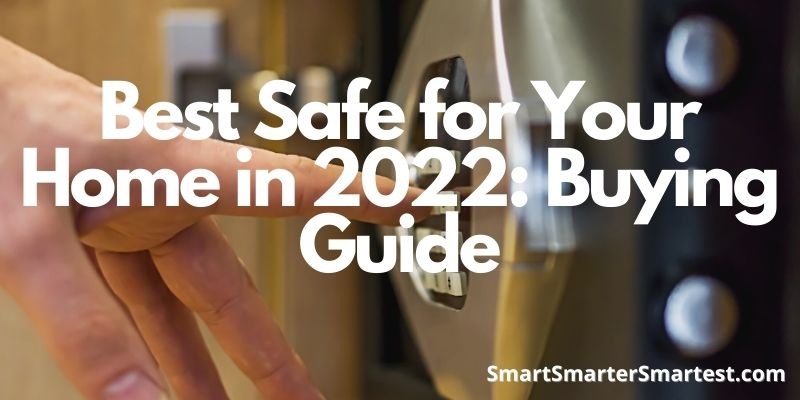 Best Safe for Your Home in 2023: Buying Guide