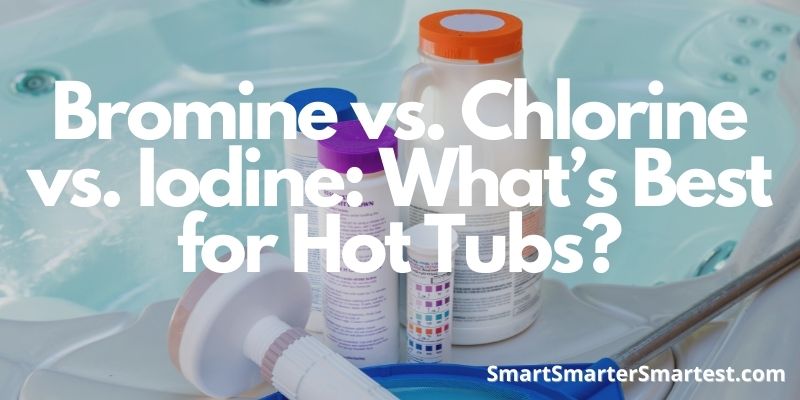 Bromine vs. Chlorine vs. Iodine: What’s Best for Hot Tubs?