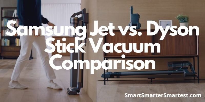 Samsung Jet vs. Dyson Stick Vacuum Comparison