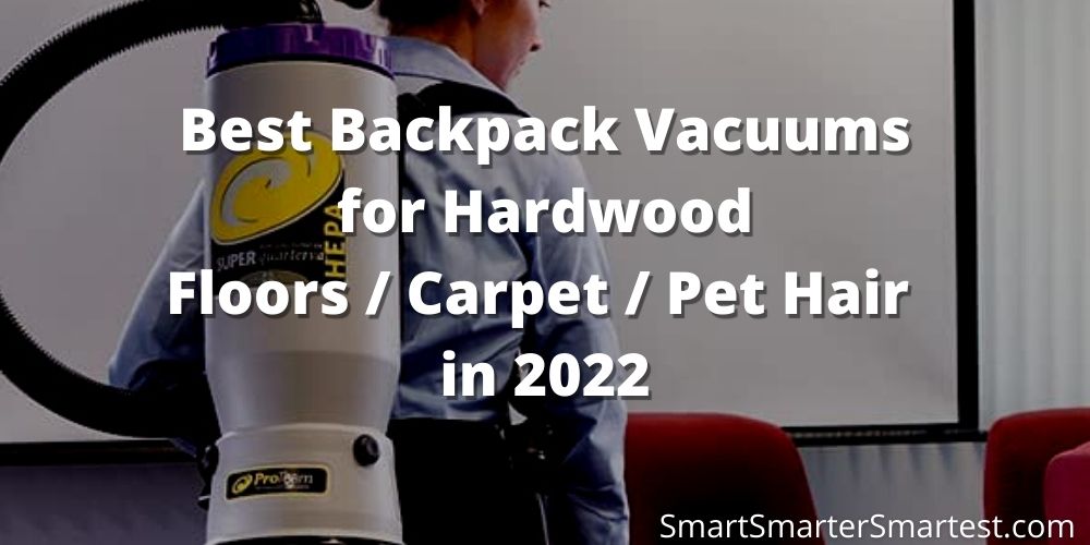 Best Backpack Vacuums for Hardwood Floors / Carpet / Pet Hair in 2023