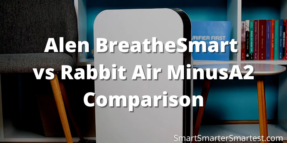 Alen BreatheSmart and the Rabbit Air MinusA2 Comparison