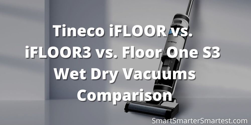 Tineco iFLOOR vs. iFLOOR3 vs. Floor One S3 Wet Dry Vacuums
