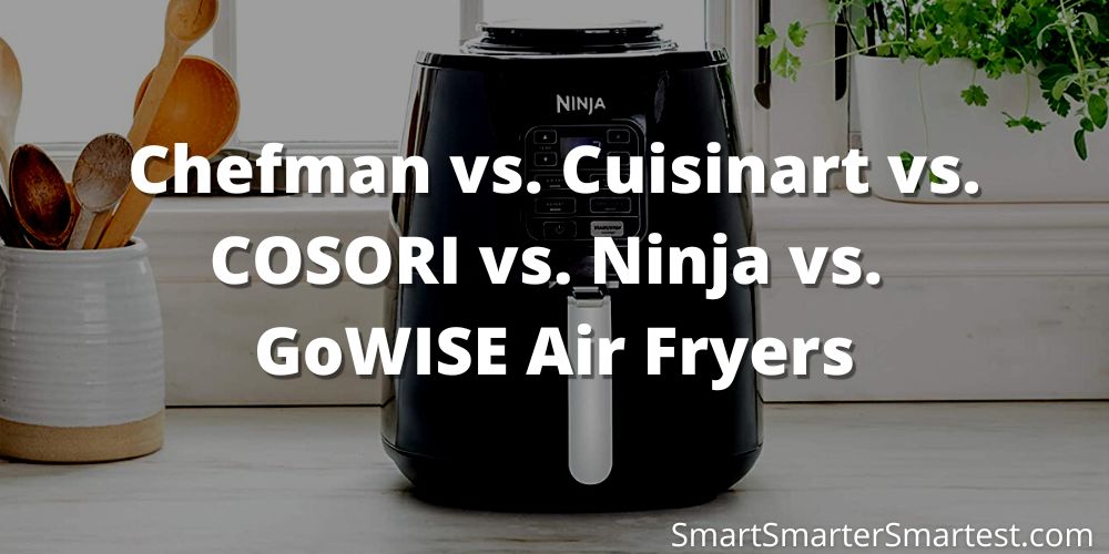 Chefman vs. Cuisinart vs. COSORI vs. Ninja vs. GoWISE Air Fryers